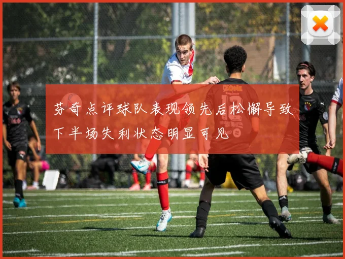 芬奇点评球队表现领先后松懈导致下半场失利状态明显可见